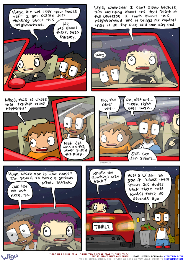 8:00pm | Hugo's Neighborhood is the one that you think nobody lives in but there's always cops there.